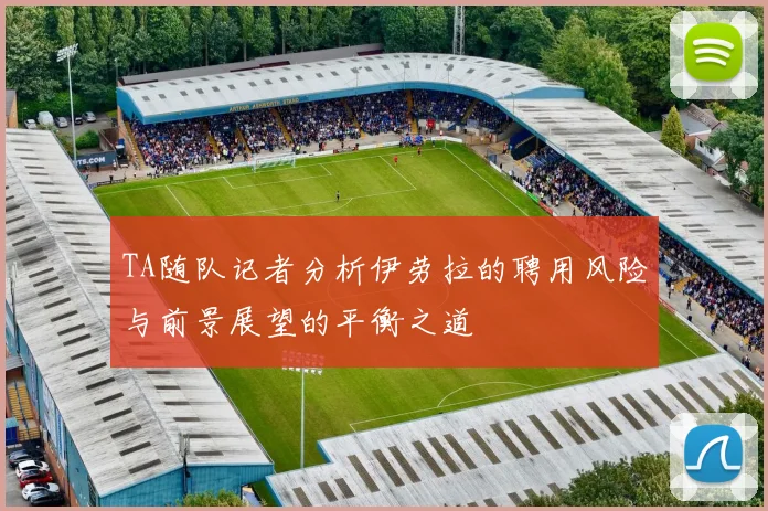 TA随队记者分析伊劳拉的聘用风险与前景展望的平衡之道